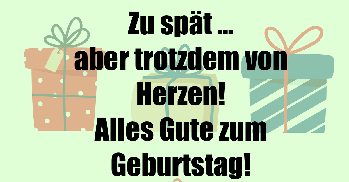 Eine Illustration mit bunten Geschenken im Hintergrund und dem Spruch in schwarzen Lettern: Zu spÃ¤t ... aber trotzdem von Herzen! Alles Gute zum Geburtstag.